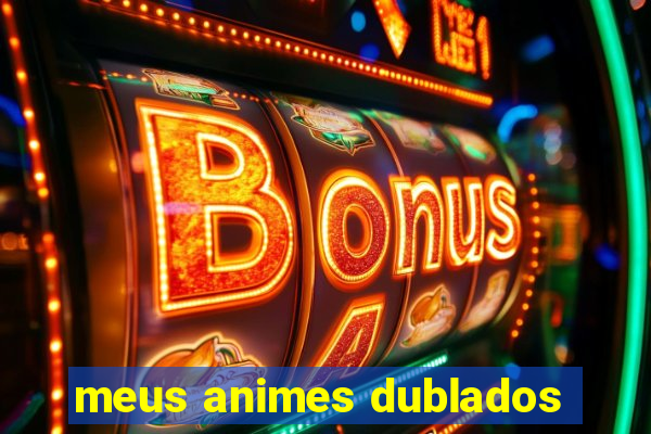 meus animes dublados